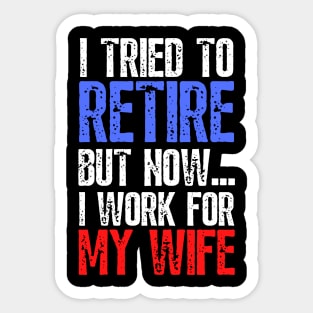 i tried to retire but now i work for my wife Funny Retirement Sticker